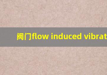 阀门flow induced vibration